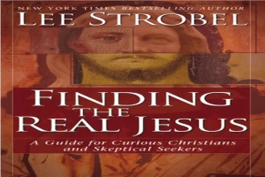 Finding the Real Jesus: A Guide for Curious Christians and Skeptical Seekers